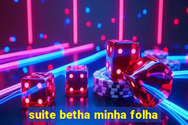 suite betha minha folha